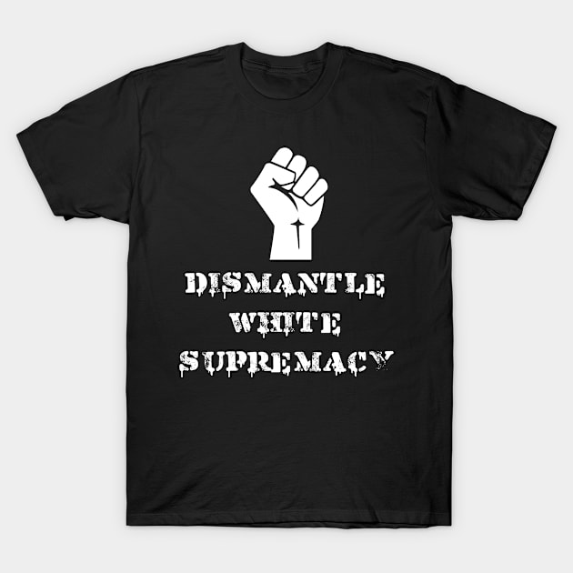 Dismantle White Supremacy T-Shirt by jverdi28